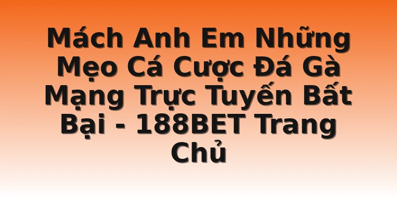 Mách Anh Em Những Mẹo Cá Cược Đá Gà Mạng Trực Tuyến Bất Bại  - 188BET Trang Chủ
