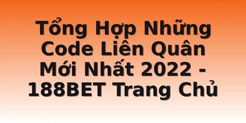 Tổng Hợp Những Code Liên Quân Mới Nhất 2022 - 188BET Trang Chủ